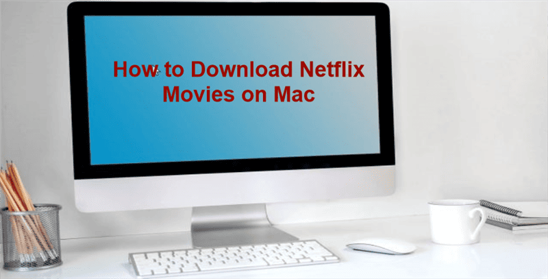 How to Download Netflix Movies on Mac