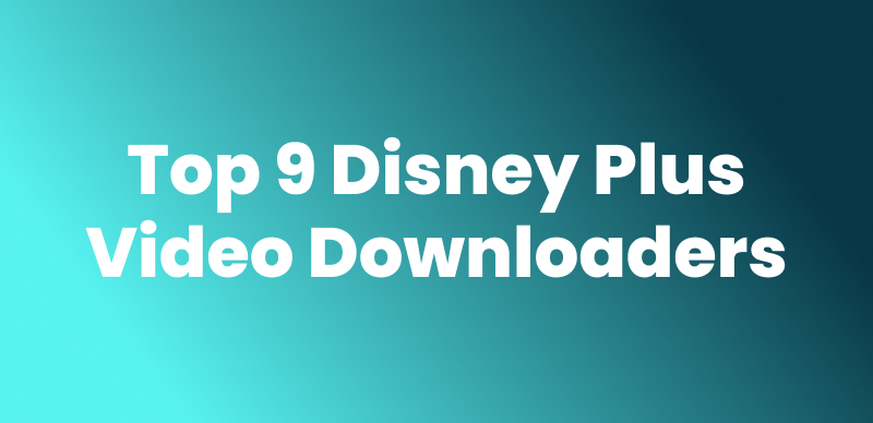 Top 9 Disney Plus Video Downloaders