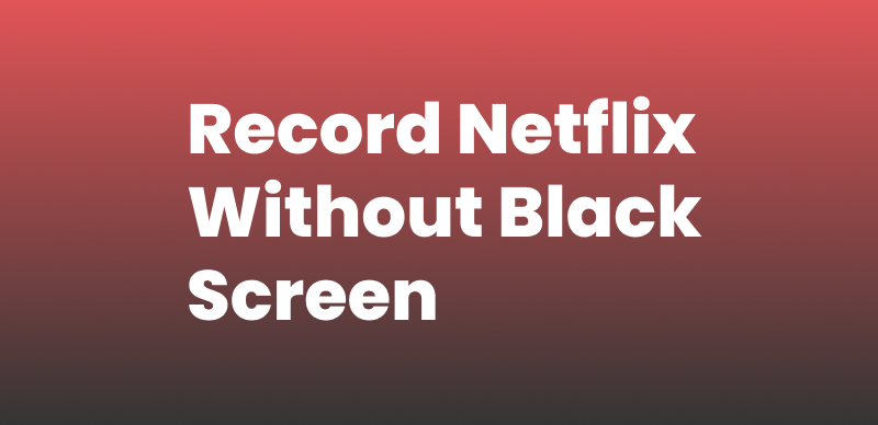 Record Netflix Without Black Screen