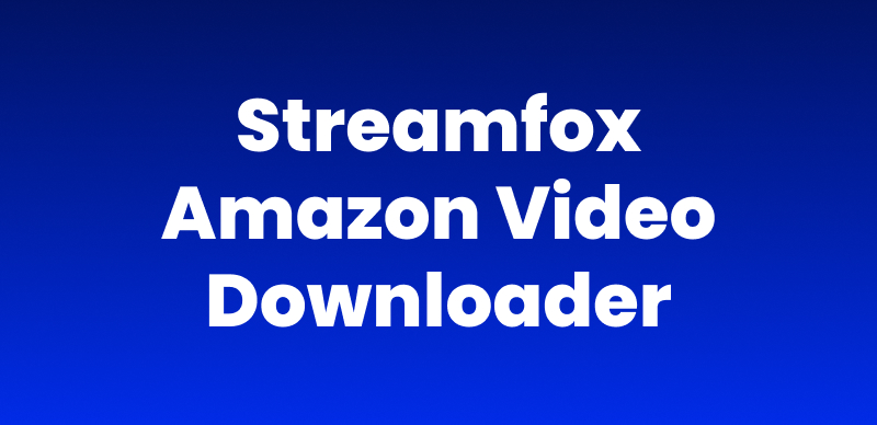 Review on Streamfox Amazon Video Downloader