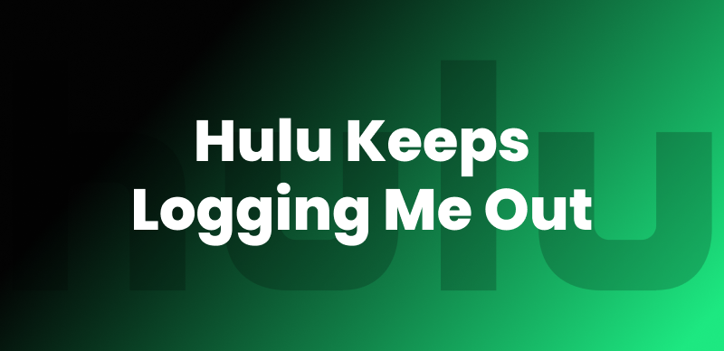Hulu Keeps Logging Me Out
