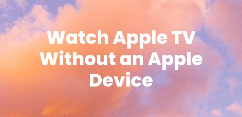 Wacth Apple TV Wihout Apple Devices