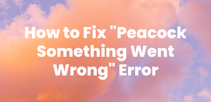 Peacock Something Went Wrong