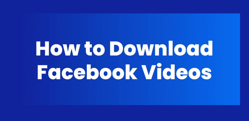 How to Download Facebook Videos