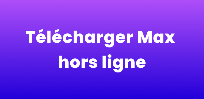 Télécharger Max hors ligne