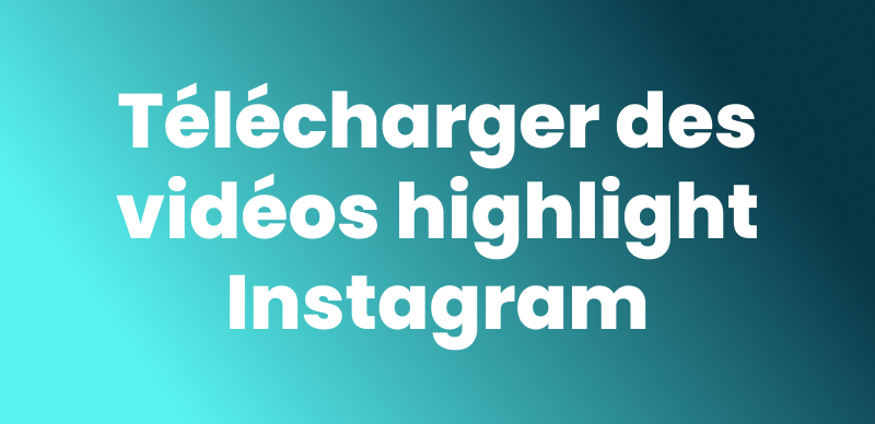 Télécharger des vidéos highlight Instagram
