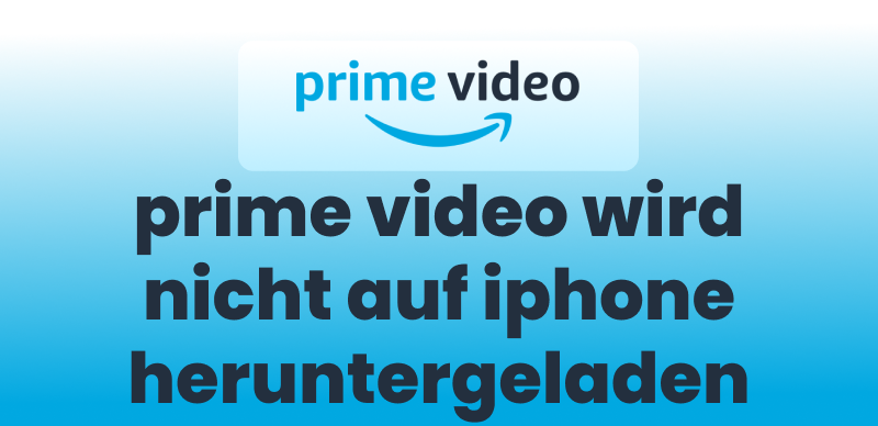 prime video wird nicht auf iphone heruntergeladen